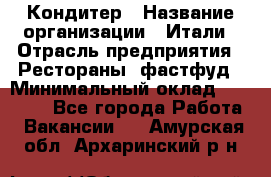 Кондитер › Название организации ­ Итали › Отрасль предприятия ­ Рестораны, фастфуд › Минимальный оклад ­ 35 000 - Все города Работа » Вакансии   . Амурская обл.,Архаринский р-н